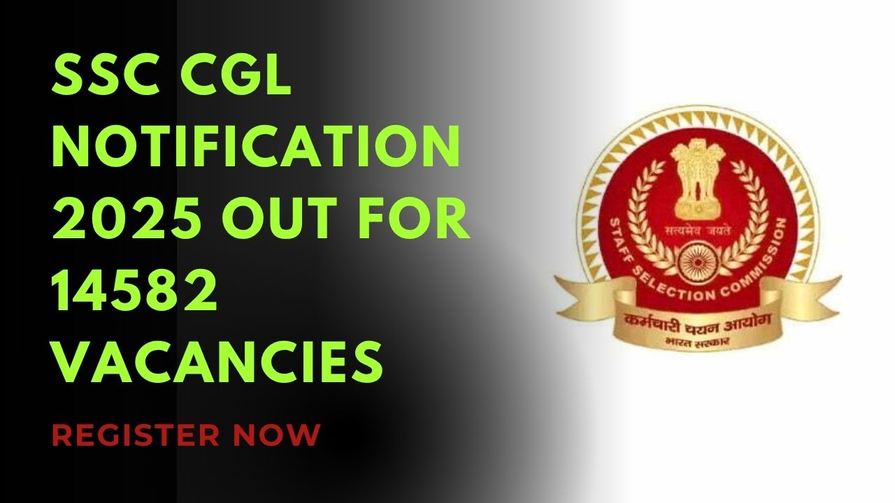 SSC CGL Notification 2025 Out for 14582 Vacancies, Register Now.
